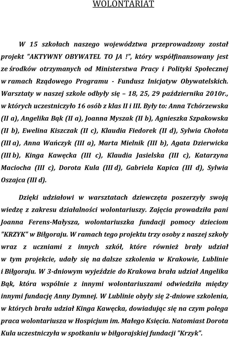 Warsztaty w naszej szkole odbyły się 18, 25, 29 października 2010r., w których uczestniczyło 16 osób z klas II i III.
