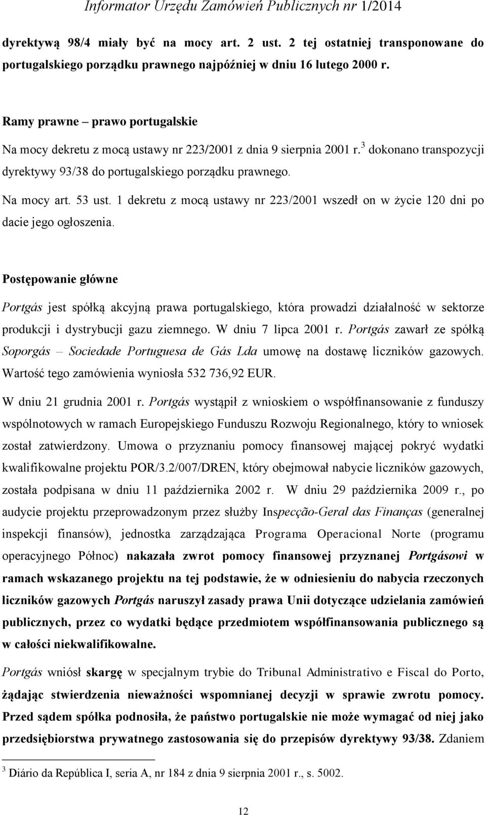 1 dekretu z mocą ustawy nr 223/2001 wszedł on w życie 120 dni po dacie jego ogłoszenia.