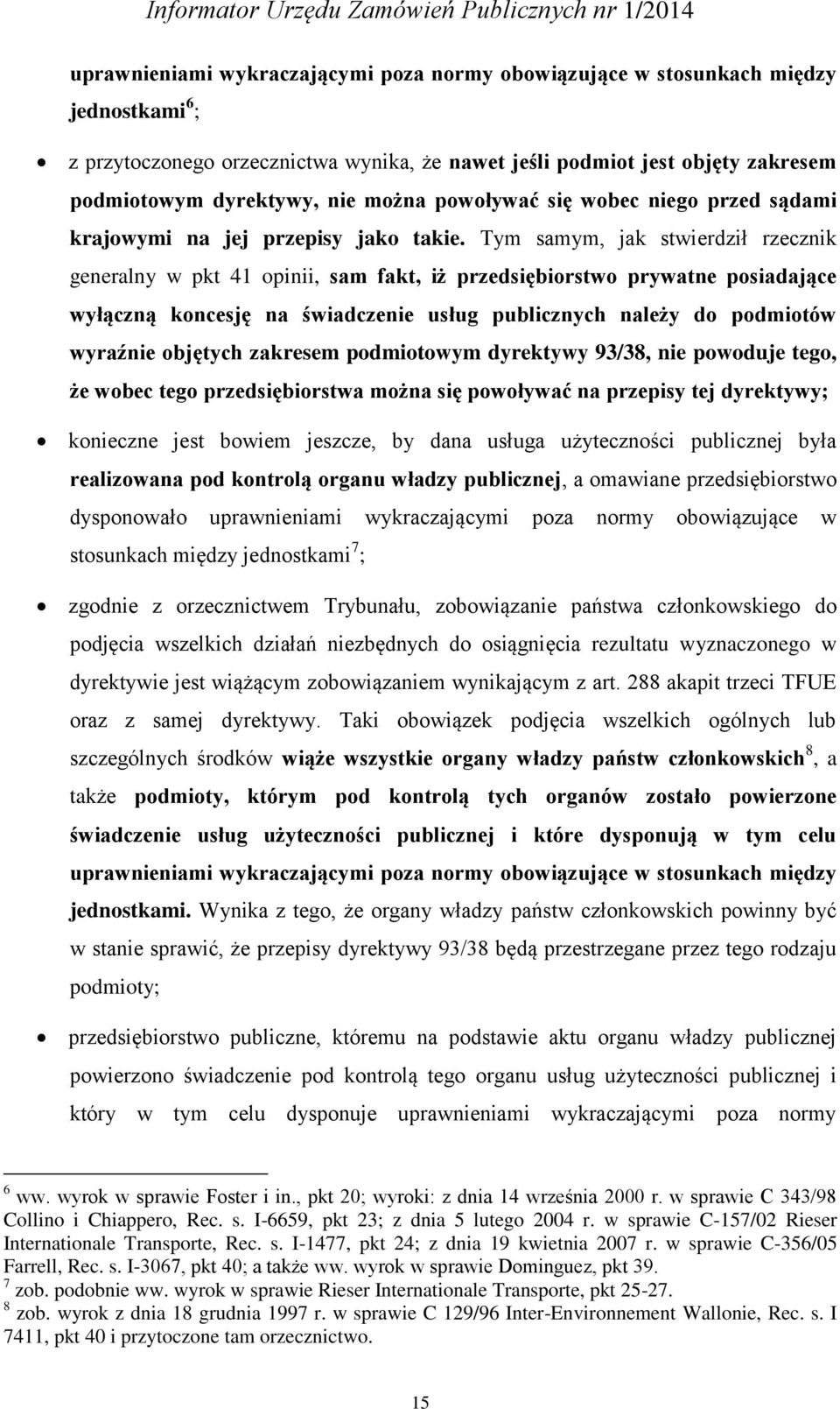 Tym samym, jak stwierdził rzecznik generalny w pkt 41 opinii, sam fakt, iż przedsiębiorstwo prywatne posiadające wyłączną koncesję na świadczenie usług publicznych należy do podmiotów wyraźnie