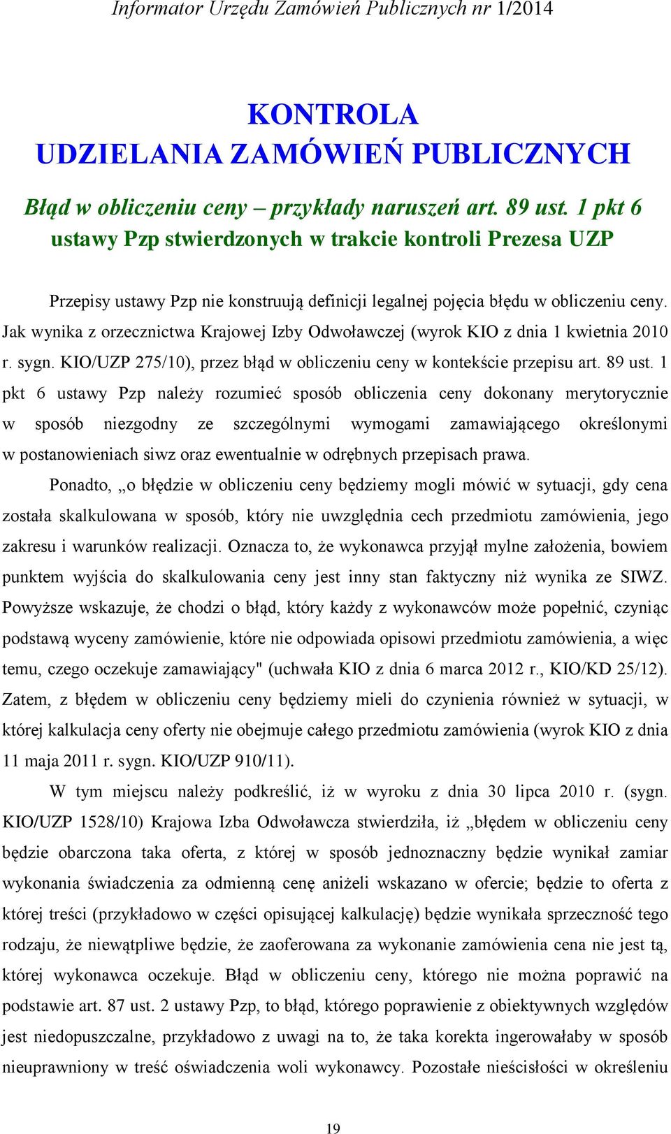 Jak wynika z orzecznictwa Krajowej Izby Odwoławczej (wyrok KIO z dnia 1 kwietnia 2010 r. sygn. KIO/UZP 275/10), przez błąd w obliczeniu ceny w kontekście przepisu art. 89 ust.