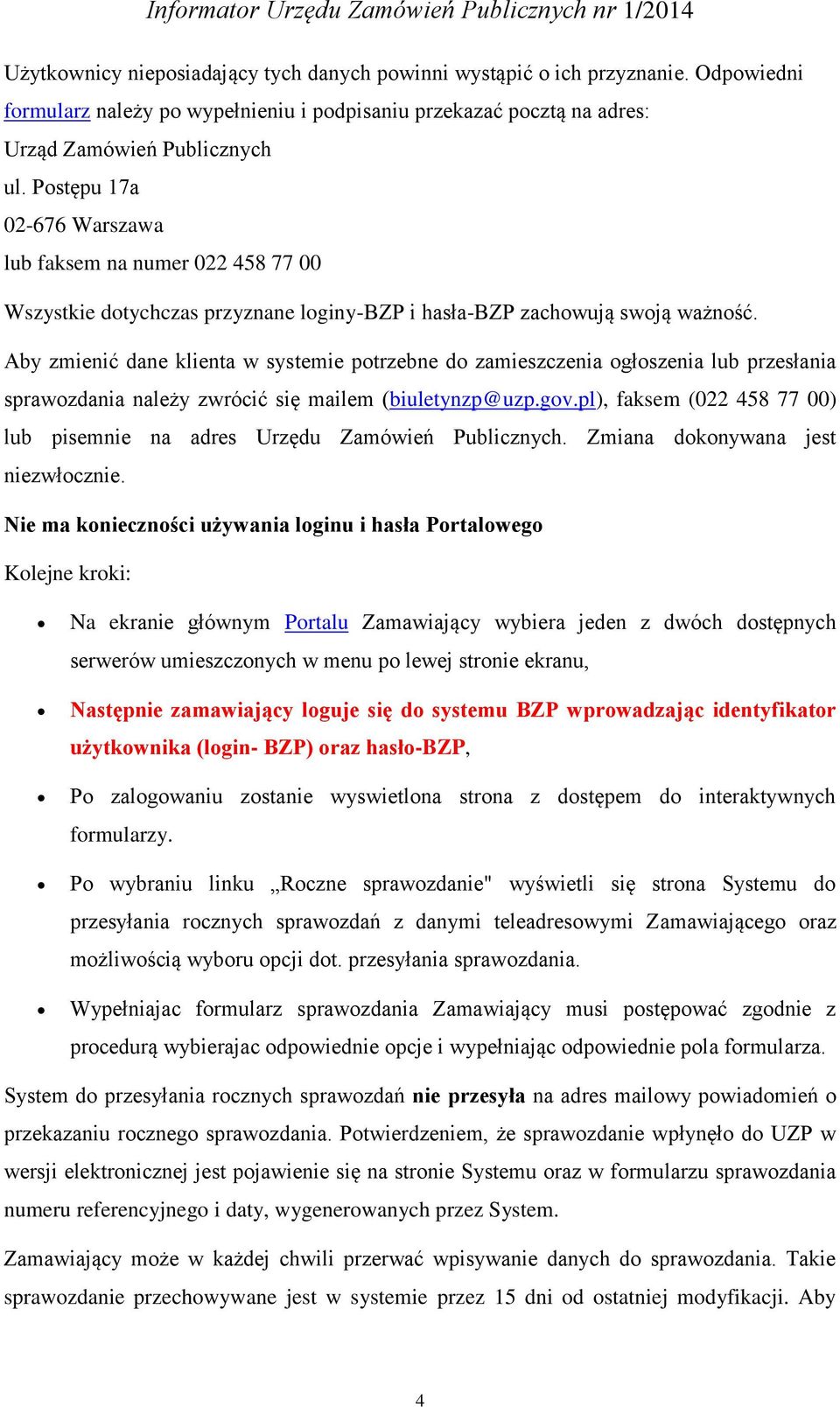 Aby zmienić dane klienta w systemie potrzebne do zamieszczenia ogłoszenia lub przesłania sprawozdania należy zwrócić się mailem (biuletynzp@uzp.gov.