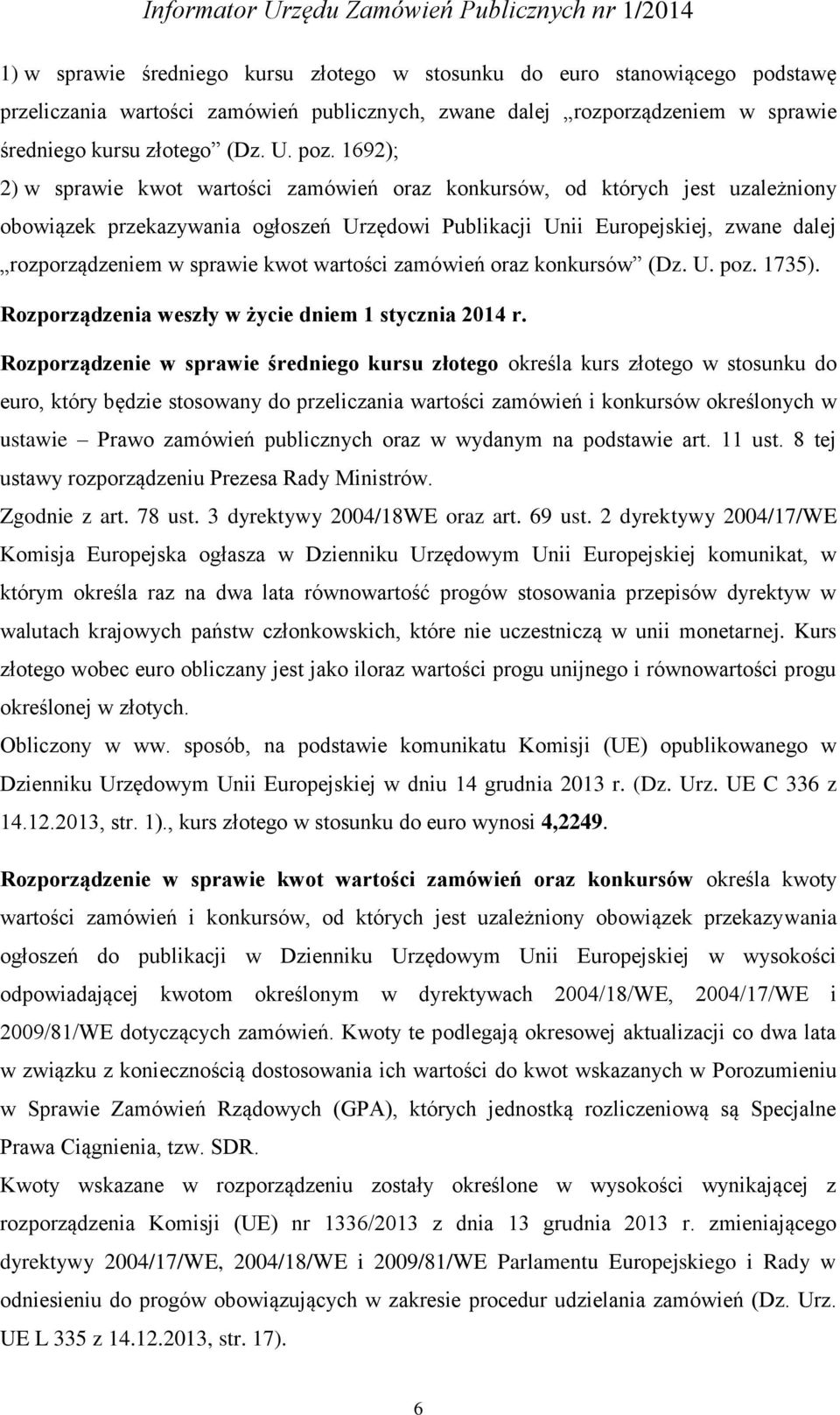 kwot wartości zamówień oraz konkursów (Dz. U. poz. 1735). Rozporządzenia weszły w życie dniem 1 stycznia 2014 r.