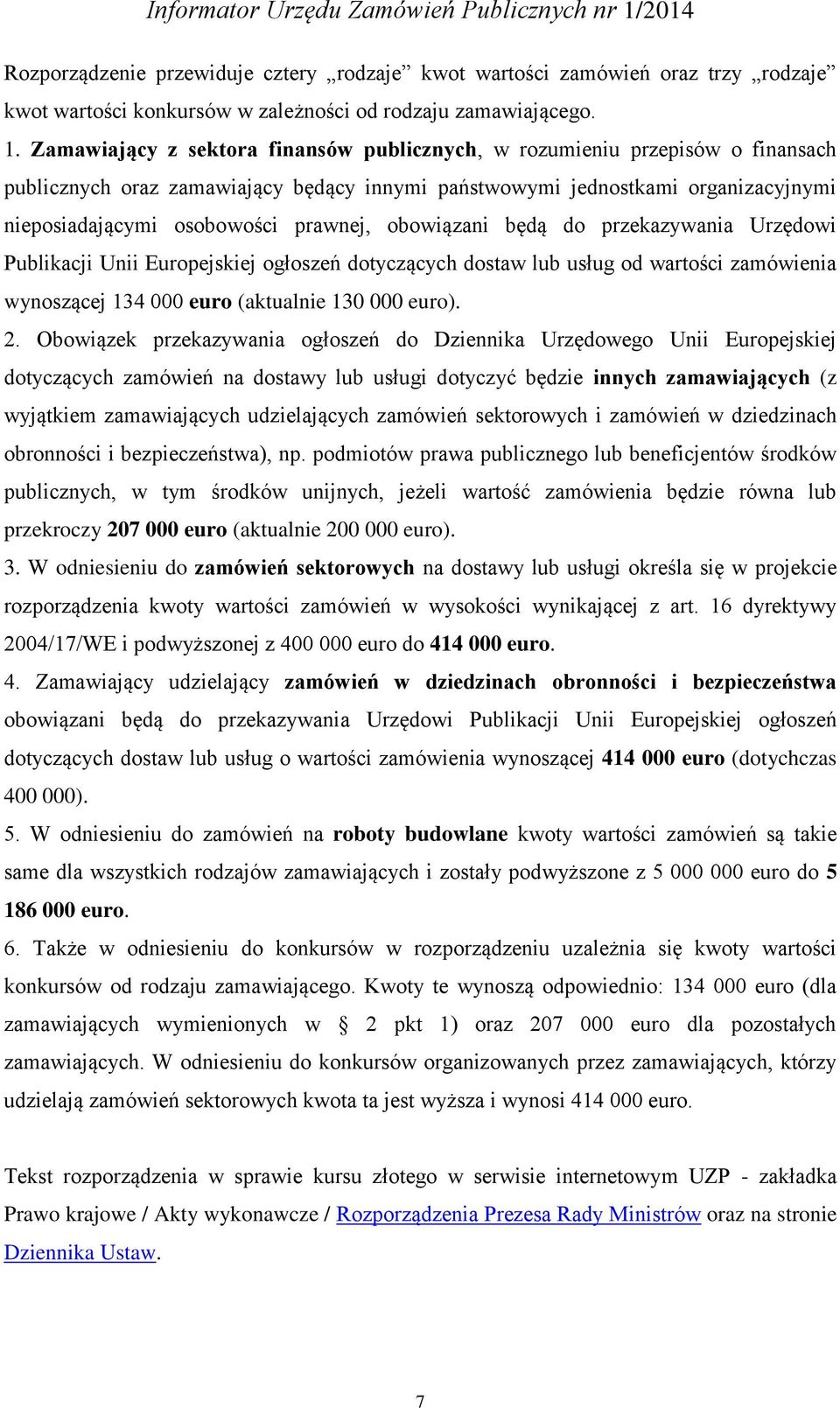 obowiązani będą do przekazywania Urzędowi Publikacji Unii Europejskiej ogłoszeń dotyczących dostaw lub usług od wartości zamówienia wynoszącej 134 000 euro (aktualnie 130 000 euro). 2.