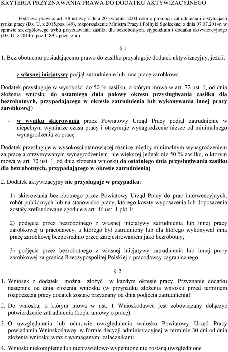 z 2014 r. poz.1189 z późn. zm.). 1. Bezrobotnemu posiadającemu prawo do zasiłku przysługuje dodatek aktywizacyjny, jeżeli: - z własnej inicjatywy podjął zatrudnienie lub inną pracę zarobkową.