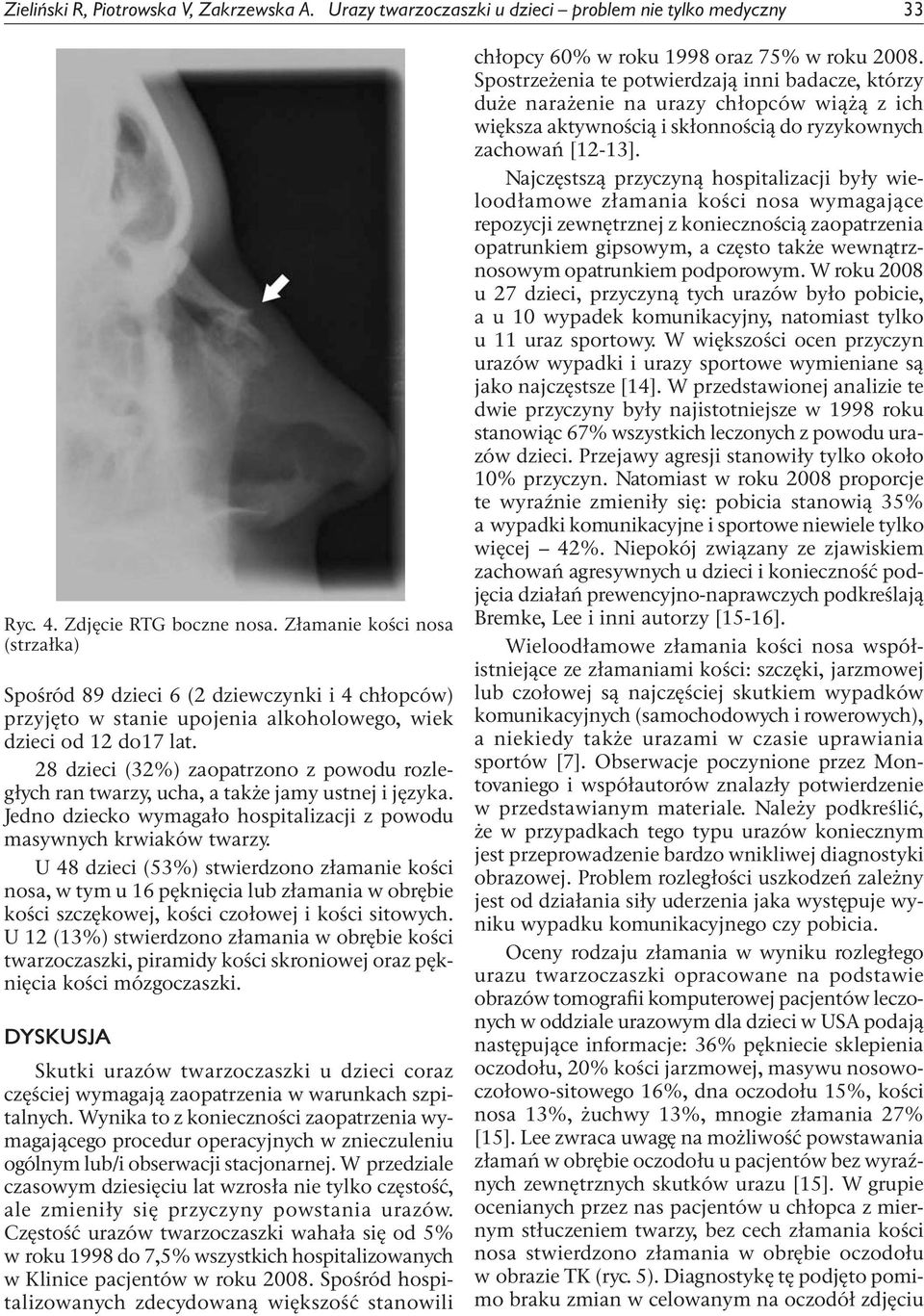 28 dzieci (32%) zaopatrzono z powodu rozległych ran twarzy, ucha, a także jamy ustnej i języka. Jedno dziecko wymagało hospitalizacji z powodu masywnych krwiaków twarzy.