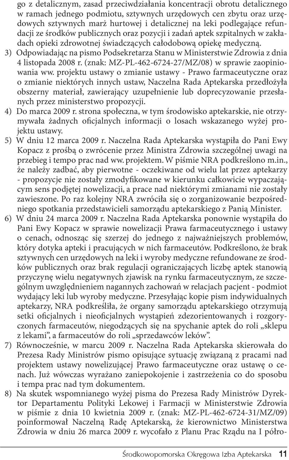 3) Odpowiadając na pismo Podsekretarza Stanu w Ministerstwie Zdrowia z dnia 4 listopada 2008 r. (znak: MZ-PL-462-6724-27/MZ/08) w sprawie zaopiniowania ww.