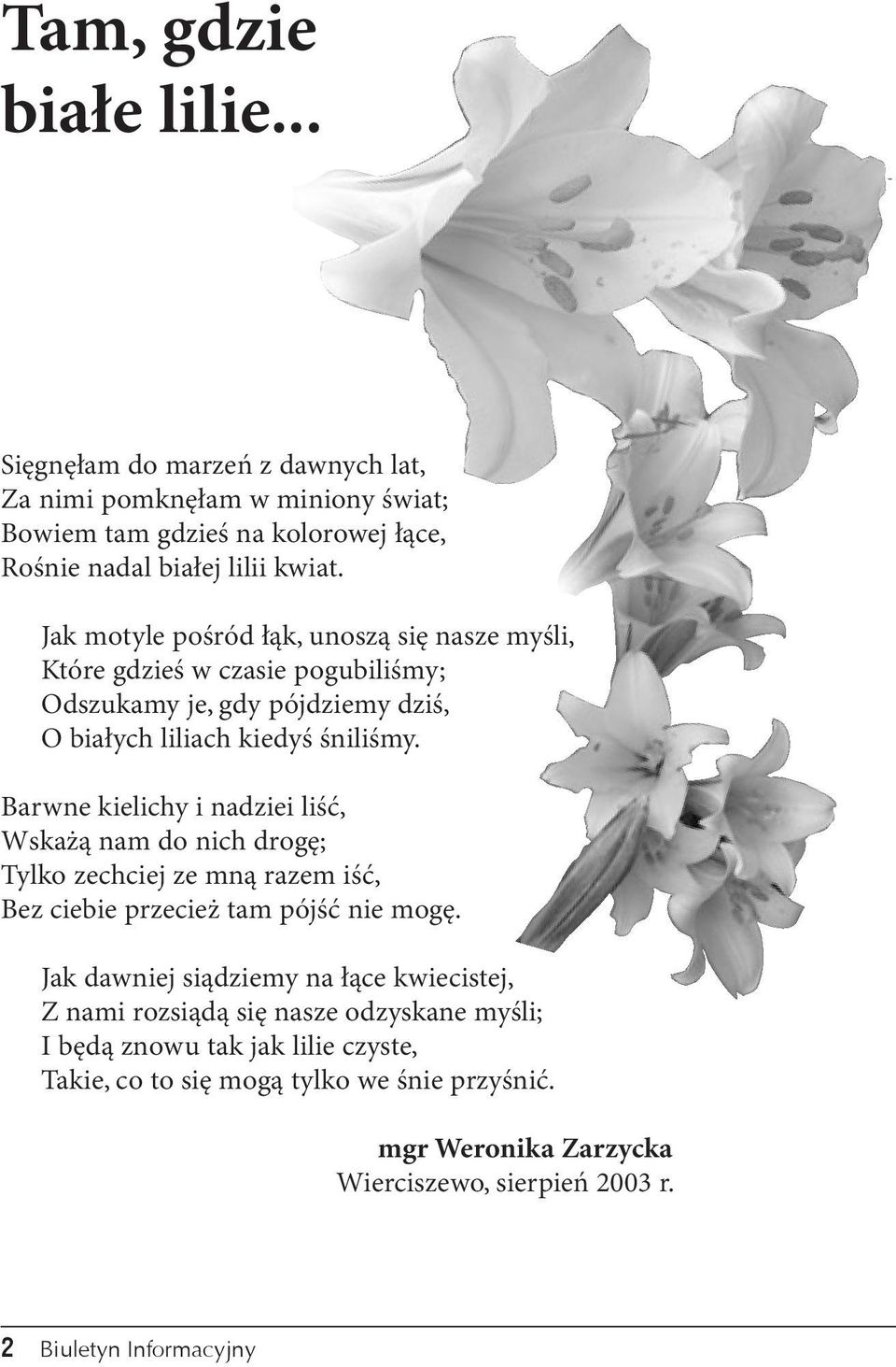 Barwne kielichy i nadziei liść, Wskażą nam do nich drogę; Tylko zechciej ze mną razem iść, Bez ciebie przecież tam pójść nie mogę.