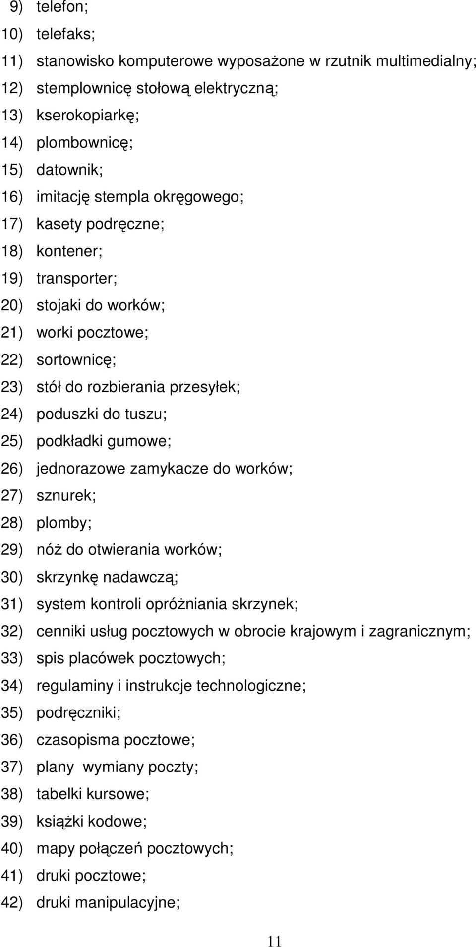 gumowe; 26) jednorazowe zamykacze do worków; 27) sznurek; 28) plomby; 29) nóŝ do otwierania worków; 30) skrzynkę nadawczą; 31) system kontroli opróŝniania skrzynek; 32) cenniki usług pocztowych w