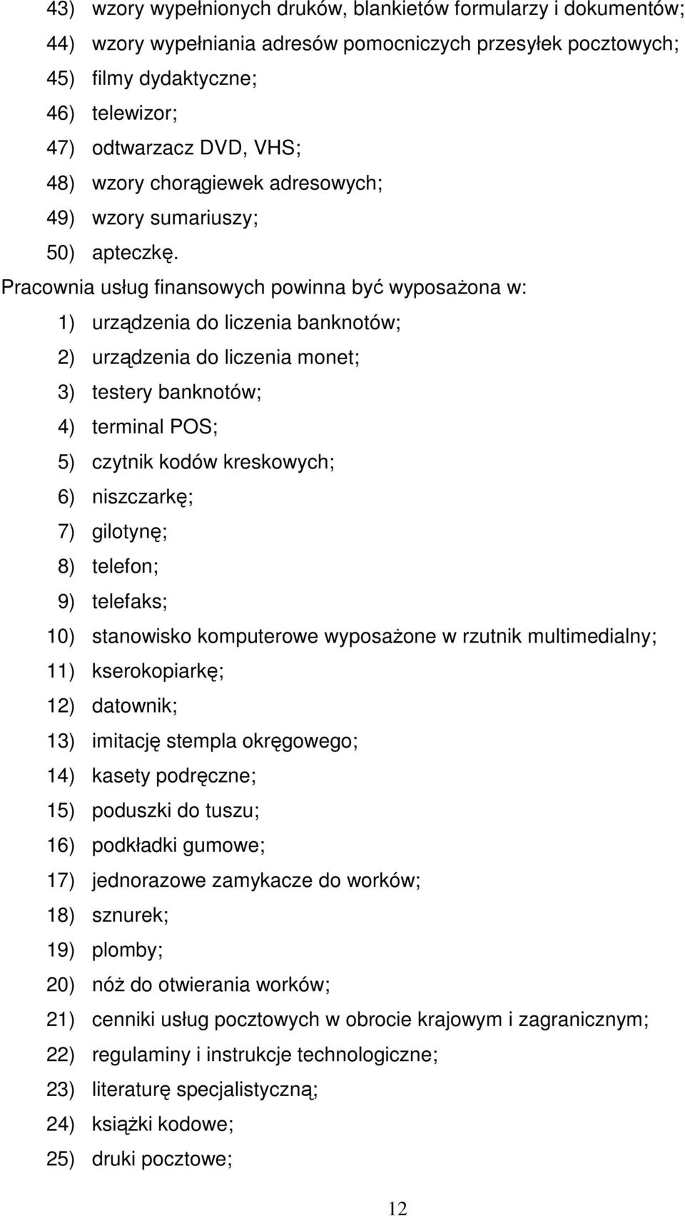 Pracownia usług finansowych powinna być wyposaŝona w: 1) urządzenia do liczenia banknotów; 2) urządzenia do liczenia monet; 3) testery banknotów; 4) terminal POS; 5) czytnik kodów kreskowych; 6)