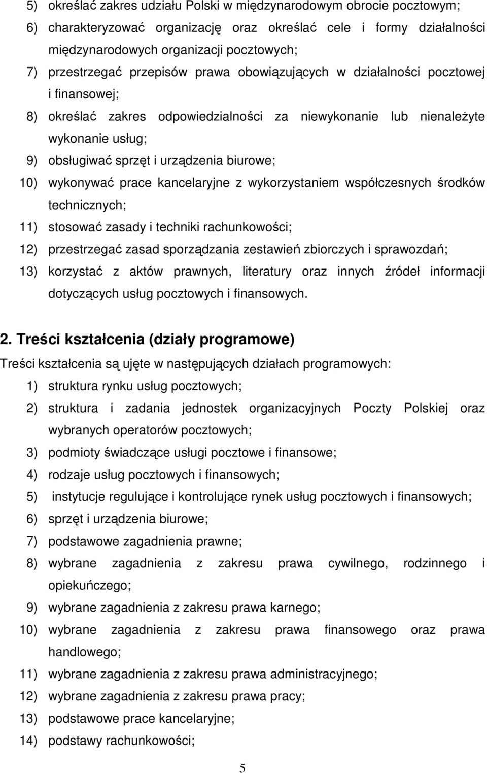 10) wykonywać prace kancelaryjne z wykorzystaniem współczesnych środków technicznych; 11) stosować zasady i techniki rachunkowości; 12) przestrzegać zasad sporządzania zestawień zbiorczych i