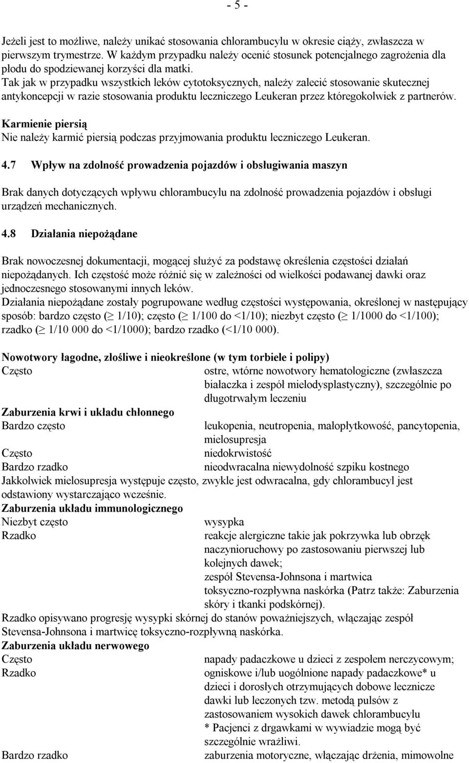 Tak jak w przypadku wszystkich leków cytotoksycznych, należy zalecić stosowanie skutecznej antykoncepcji w razie stosowania produktu leczniczego Leukeran przez któregokolwiek z partnerów.