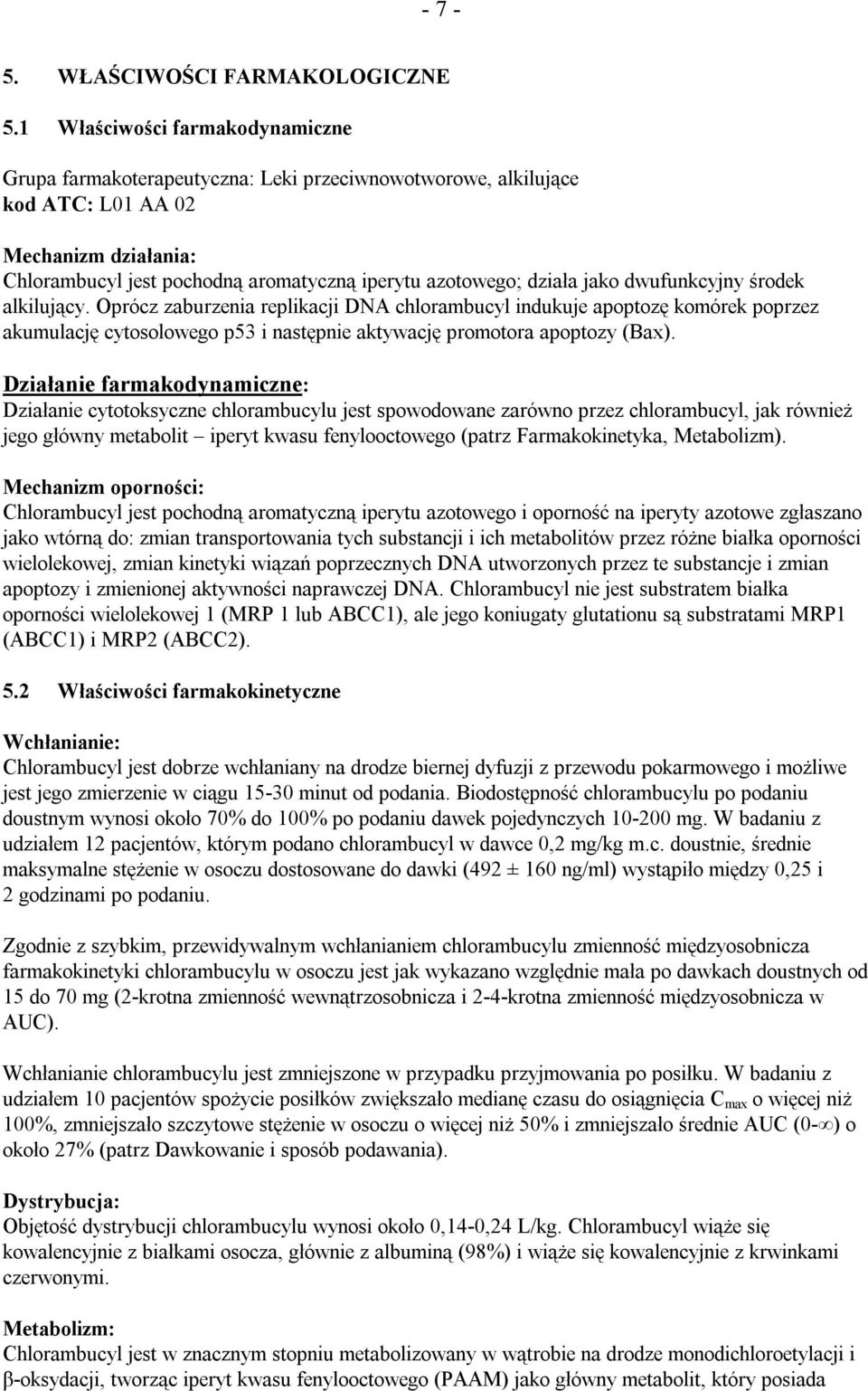 działa jako dwufunkcyjny środek alkilujący. Oprócz zaburzenia replikacji DNA chlorambucyl indukuje apoptozę komórek poprzez akumulację cytosolowego p53 i następnie aktywację promotora apoptozy (Bax).