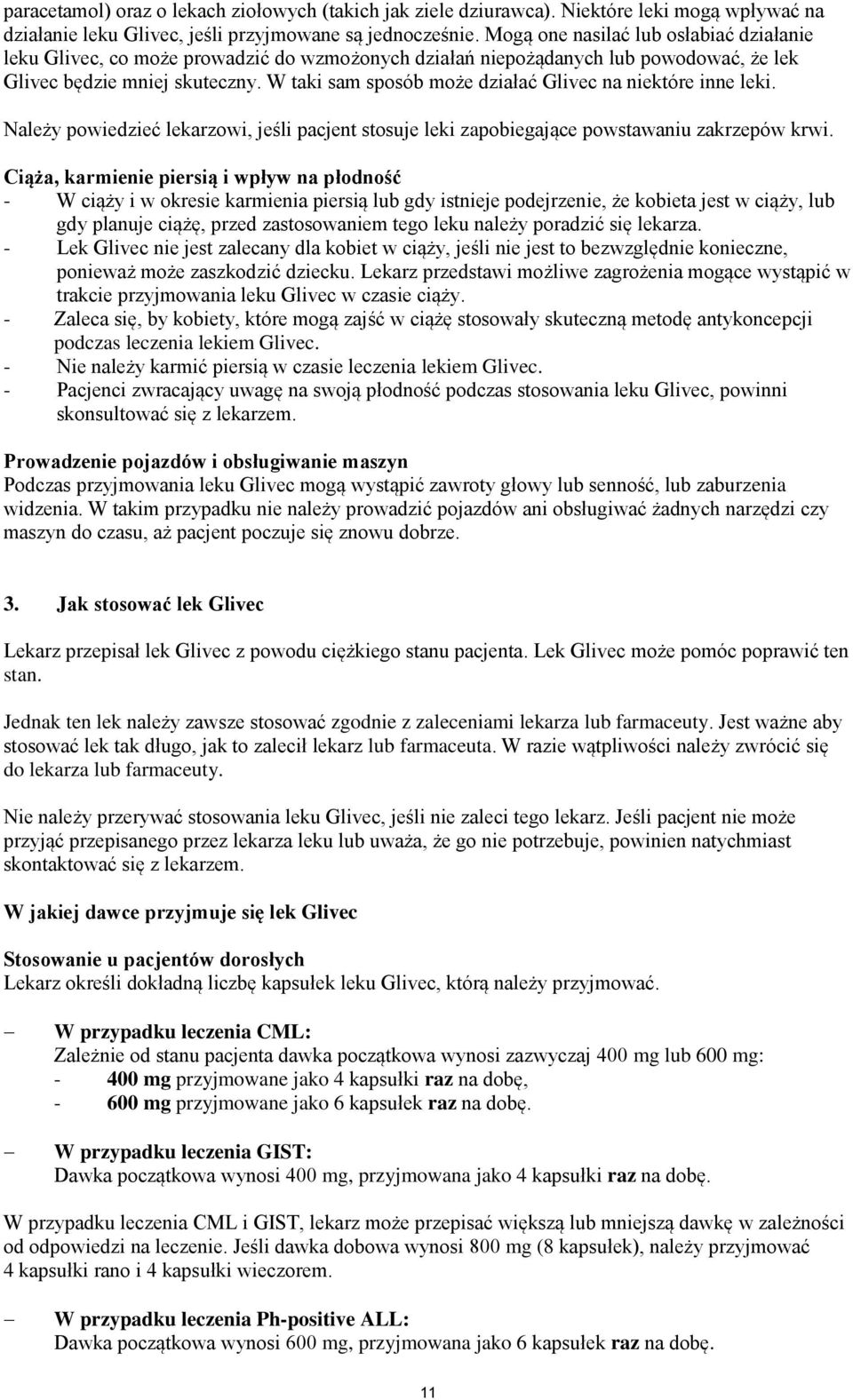 W taki sam sposób może działać Glivec na niektóre inne leki. Należy powiedzieć lekarzowi, jeśli pacjent stosuje leki zapobiegające powstawaniu zakrzepów krwi.