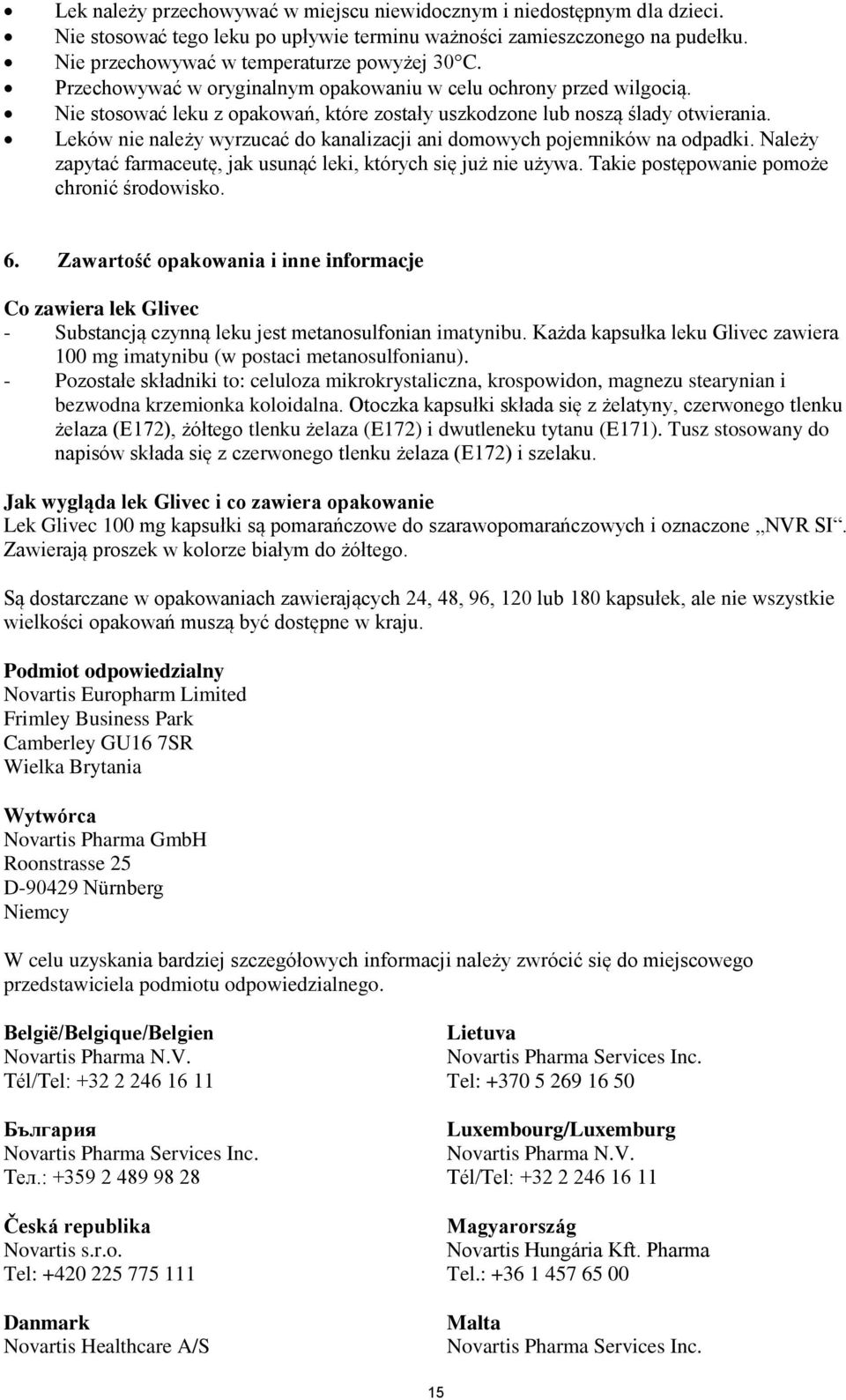 Leków nie należy wyrzucać do kanalizacji ani domowych pojemników na odpadki. Należy zapytać farmaceutę, jak usunąć leki, których się już nie używa. Takie postępowanie pomoże chronić środowisko. 6.