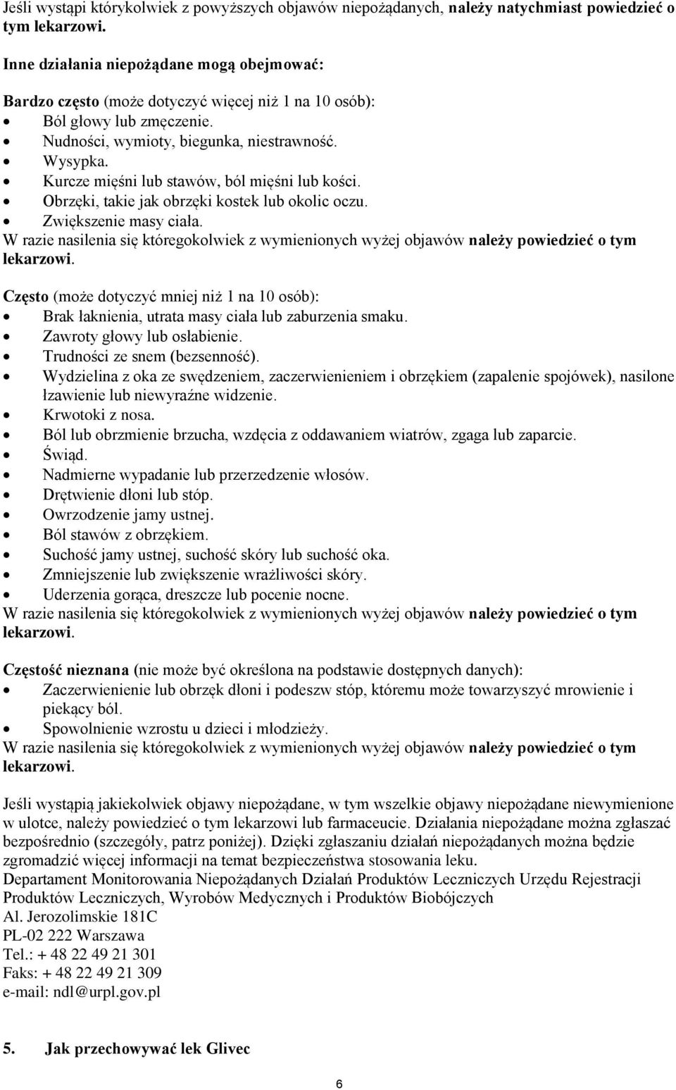 Kurcze mięśni lub stawów, ból mięśni lub kości. Obrzęki, takie jak obrzęki kostek lub okolic oczu. Zwiększenie masy ciała.