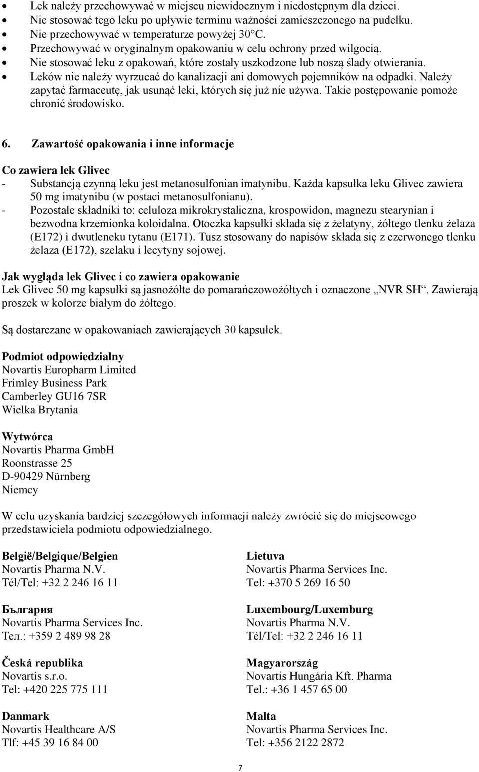 Leków nie należy wyrzucać do kanalizacji ani domowych pojemników na odpadki. Należy zapytać farmaceutę, jak usunąć leki, których się już nie używa. Takie postępowanie pomoże chronić środowisko. 6.