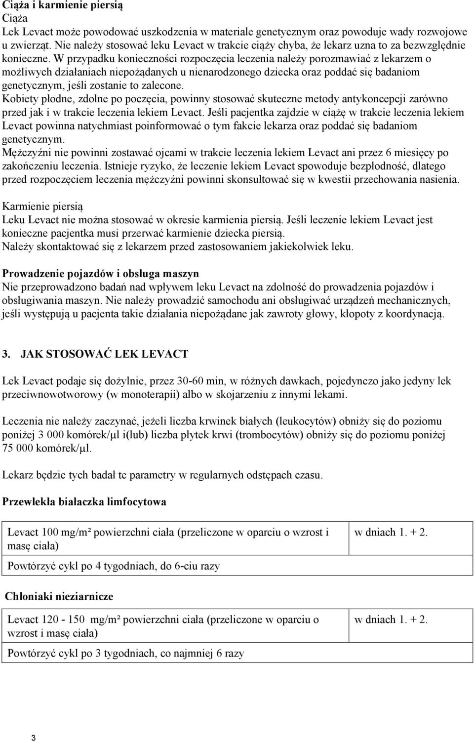 W przypadku konieczności rozpoczęcia leczenia należy porozmawiać z lekarzem o możliwych działaniach niepożądanych u nienarodzonego dziecka oraz poddać się badaniom genetycznym, jeśli zostanie to