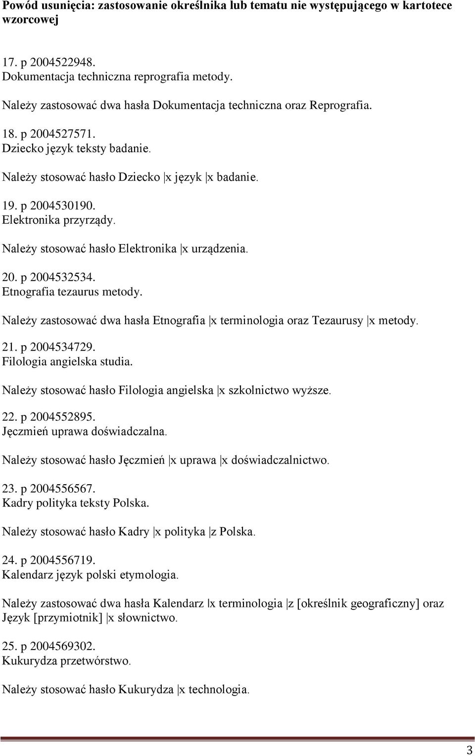 Elektronika przyrządy. Należy stosować hasło Elektronika x urządzenia. 20. p 2004532534. Etnografia tezaurus metody. Należy zastosować dwa hasła Etnografia x terminologia oraz Tezaurusy x metody. 21.