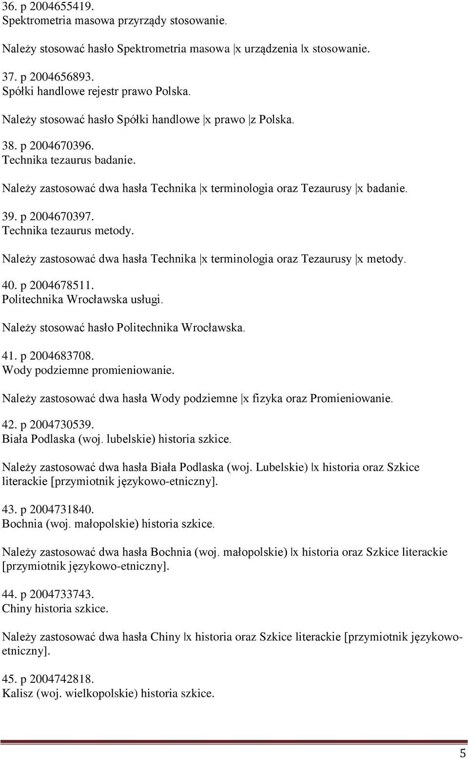 Technika tezaurus metody. Należy zastosować dwa hasła Technika x terminologia oraz Tezaurusy x metody. 40. p 2004678511. Politechnika Wrocławska usługi. Należy stosować hasło Politechnika Wrocławska.