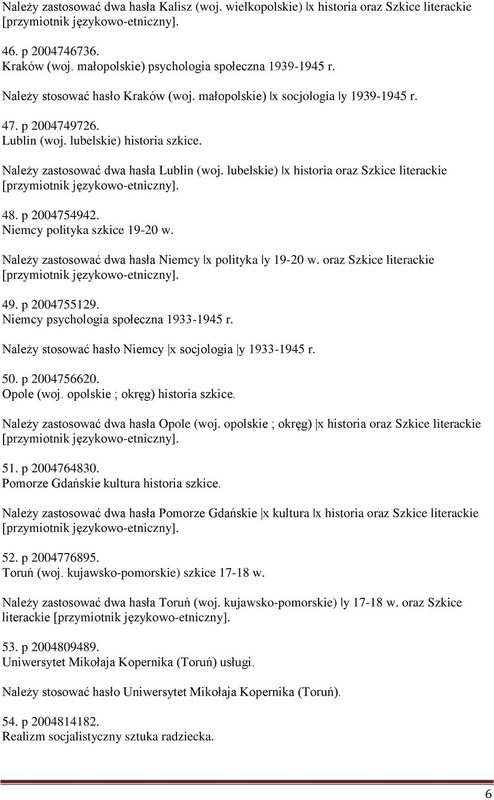 lubelskie) x historia oraz Szkice literackie 48. p 2004754942. Niemcy polityka szkice 19-20 w. Należy zastosować dwa hasła Niemcy x polityka y 19-20 w. oraz Szkice literackie 49. p 2004755129.