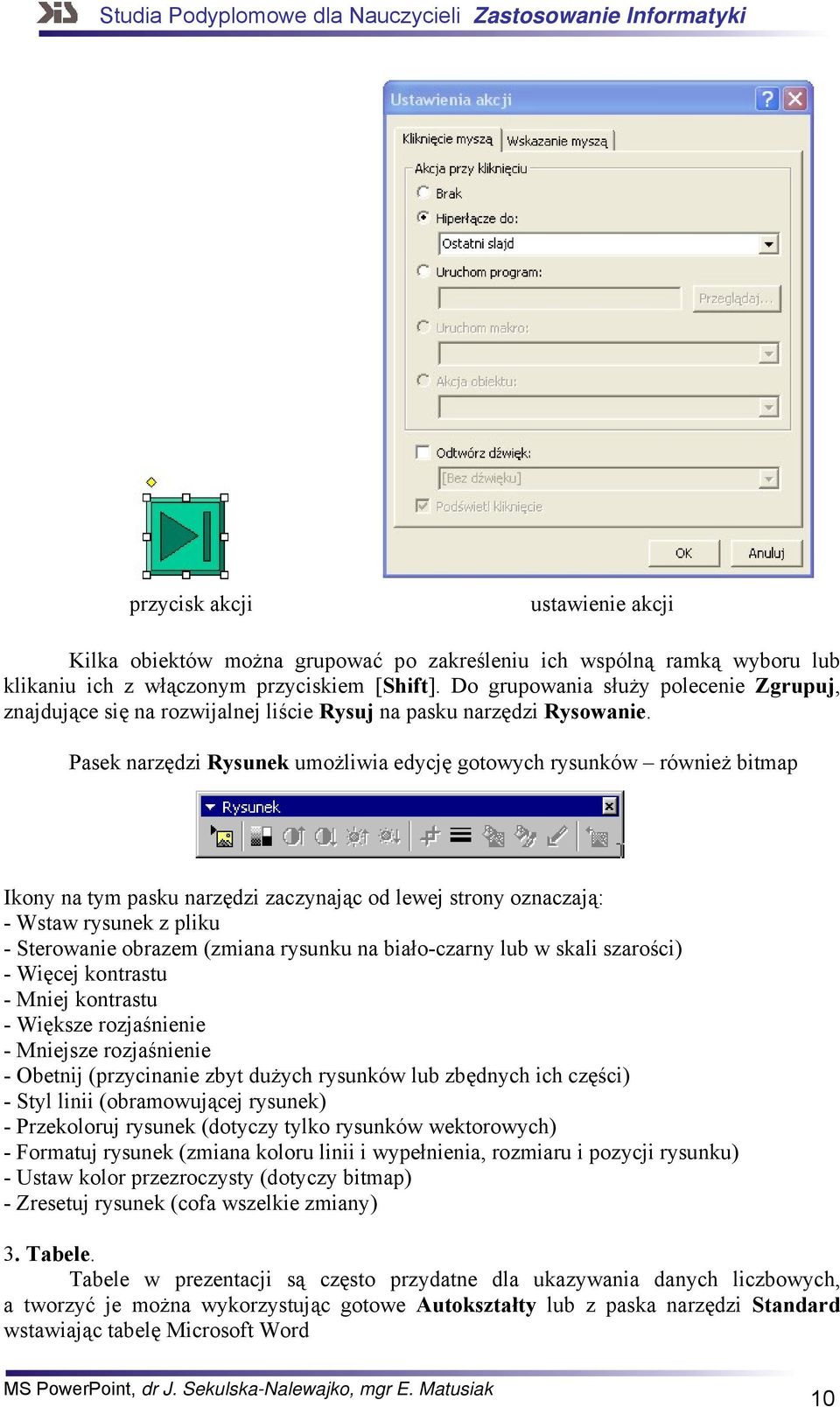 Pasek narzędzi Rysunek umożliwia edycję gotowych rysunków również bitmap Ikony na tym pasku narzędzi zaczynając od lewej strony oznaczają: - Wstaw rysunek z pliku - Sterowanie obrazem (zmiana rysunku