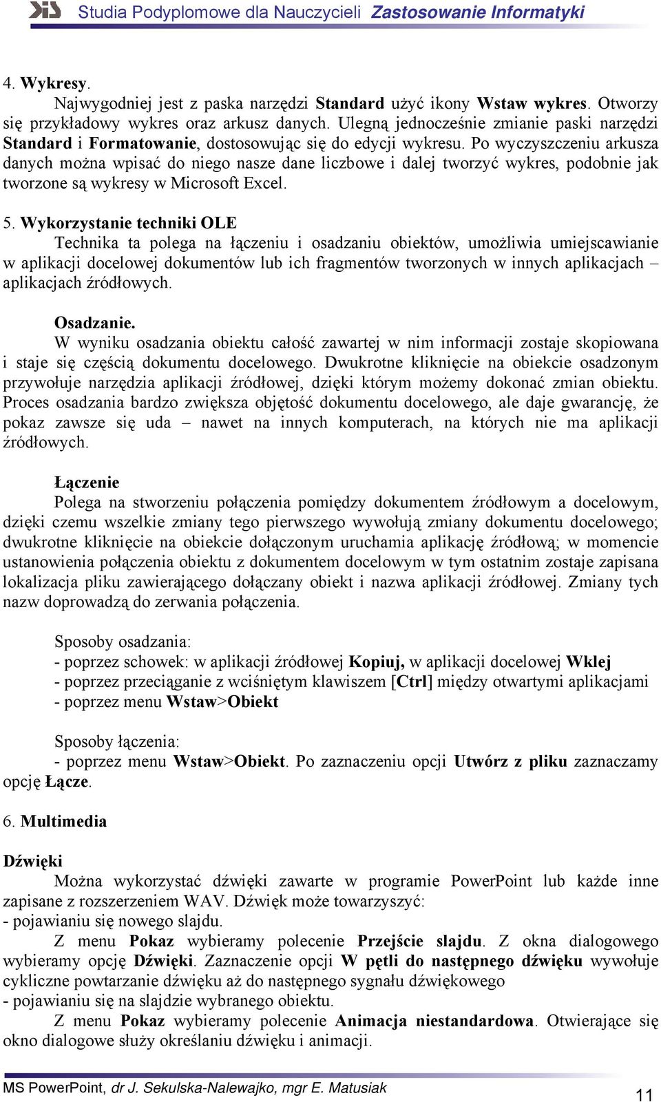 Po wyczyszczeniu arkusza danych można wpisać do niego nasze dane liczbowe i dalej tworzyć wykres, podobnie jak tworzone są wykresy w Microsoft Excel. 5.