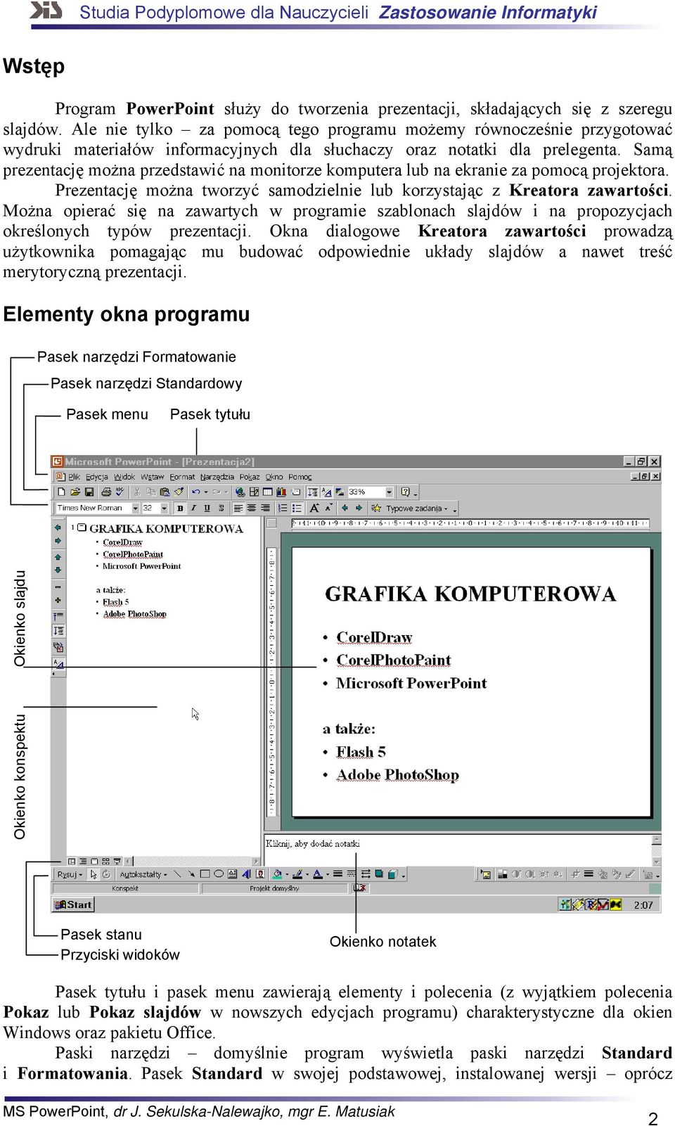Samą prezentację można przedstawić na monitorze komputera lub na ekranie za pomocą projektora. Prezentację można tworzyć samodzielnie lub korzystając z Kreatora zawartości.