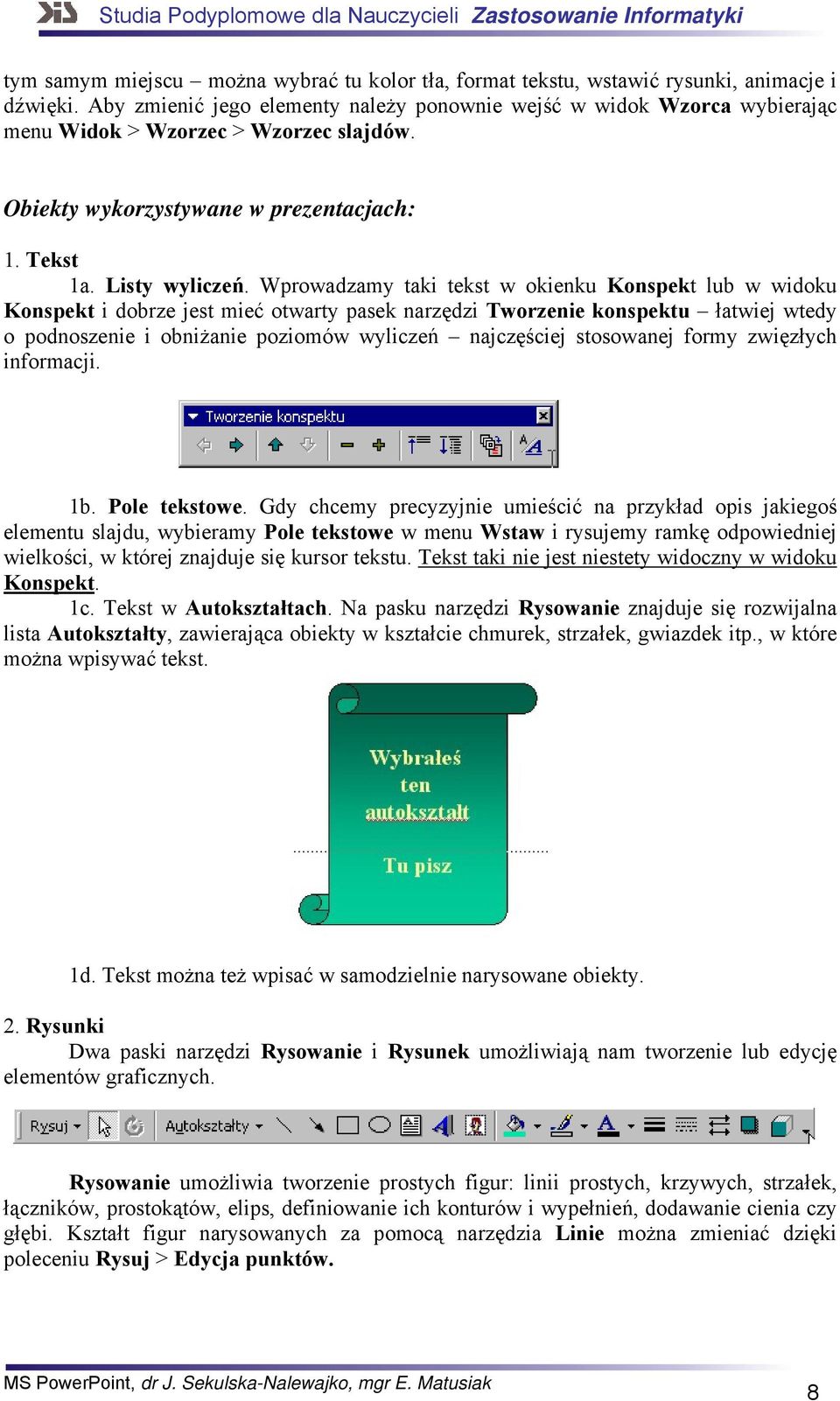 Wprowadzamy taki tekst w okienku Konspekt lub w widoku Konspekt i dobrze jest mieć otwarty pasek narzędzi Tworzenie konspektu łatwiej wtedy o podnoszenie i obniżanie poziomów wyliczeń najczęściej
