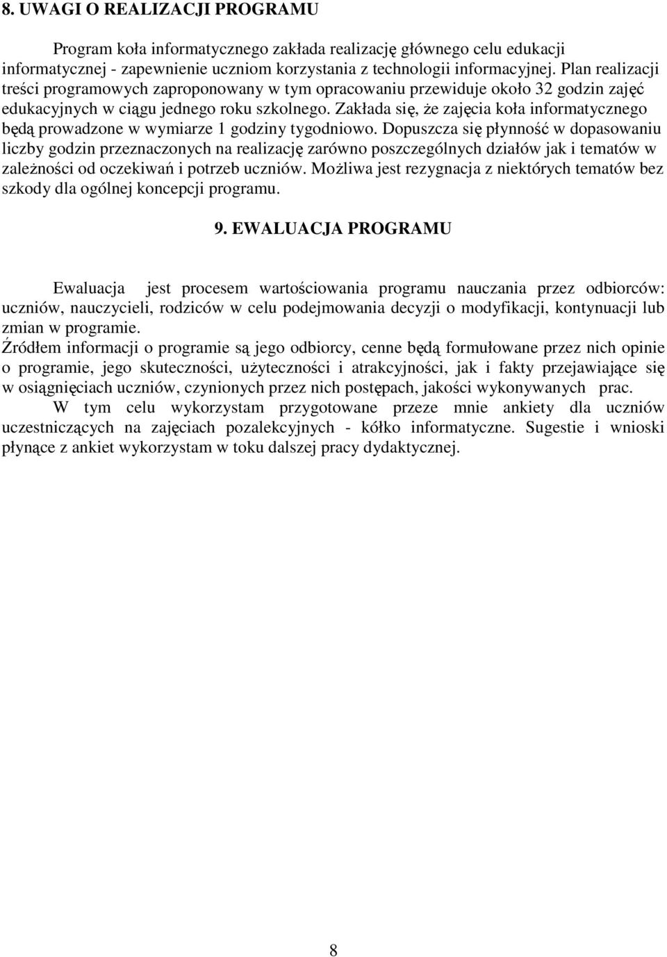 Zakłada się, Ŝe zajęcia koła informatycznego będą prowadzone w wymiarze 1 godziny tygodniowo.