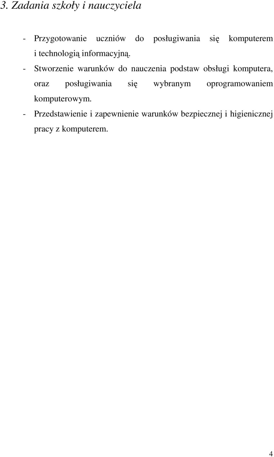 - Stworzenie warunków do nauczenia podstaw obsługi komputera, oraz posługiwania
