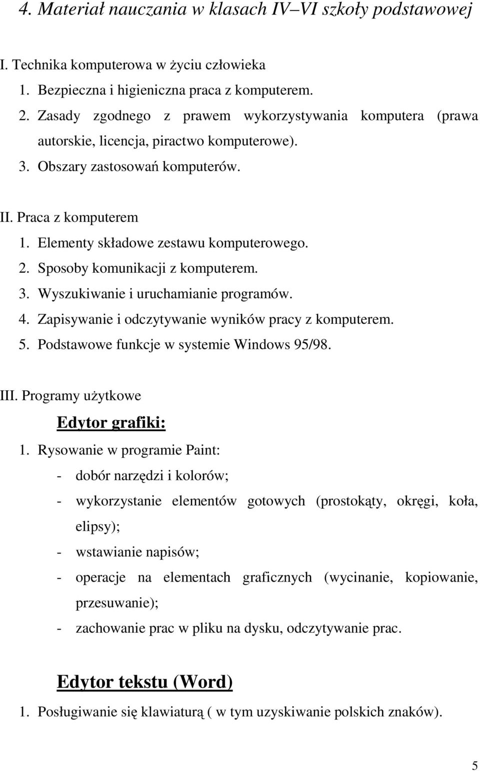 Elementy składowe zestawu komputerowego. 2. Sposoby komunikacji z komputerem. 3. Wyszukiwanie i uruchamianie programów. 4. Zapisywanie i odczytywanie wyników pracy z komputerem. 5.