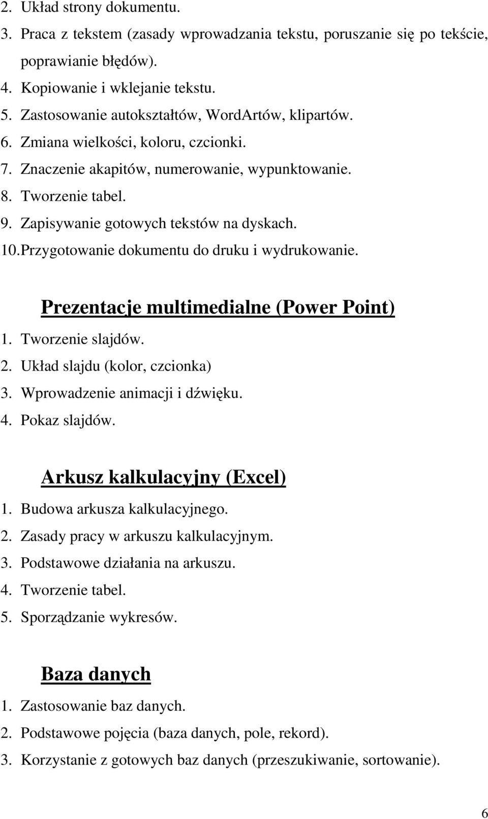 Zapisywanie gotowych tekstów na dyskach. 10.Przygotowanie dokumentu do druku i wydrukowanie. Prezentacje multimedialne (Power Point) 1. Tworzenie slajdów. 2. Układ slajdu (kolor, czcionka) 3.