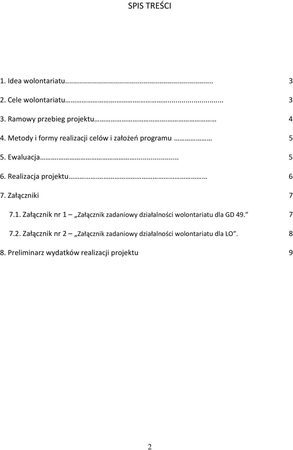 Załączniki 7 7. Załącznik nr 1 Załącznik zadaniowy działalności wolontariatu dla GD 49. 7 7. Załącznik nr 2 Załącznik zadaniowy działalności wolontariatu dla LO.