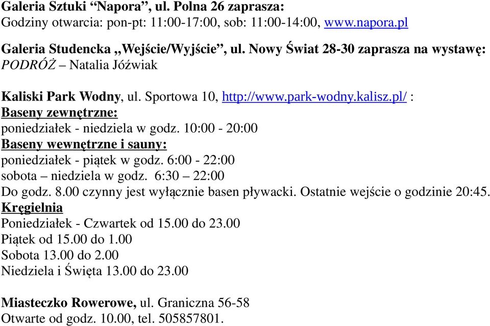 10:00-20:00 Baseny wewnętrzne i sauny: poniedziałek - piątek w godz. 6:00-22:00 sobota niedziela w godz. 6:30 22:00 Do godz. 8.00 czynny jest wyłącznie basen pływacki.