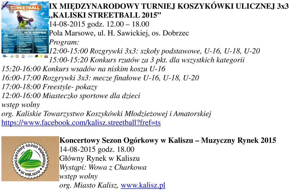 dla wszystkich kategorii 15:20-16:00 Konkurs wsadów na niskim koszu U-16 16:00-17:00 Rozgrywki 3x3: mecze finałowe U-16, U-18, U-20 17:00-18:00 Freestyle- pokazy 12:00-16:00 Miasteczko