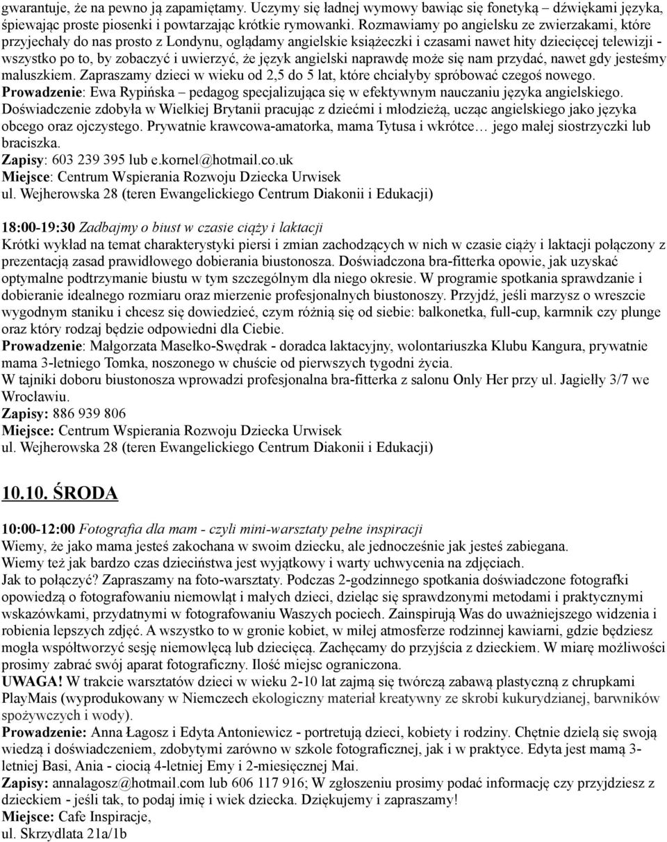 że język angielski naprawdę może się nam przydać, nawet gdy jesteśmy maluszkiem. Zapraszamy dzieci w wieku od 2,5 do 5 lat, które chciałyby spróbować czegoś nowego.