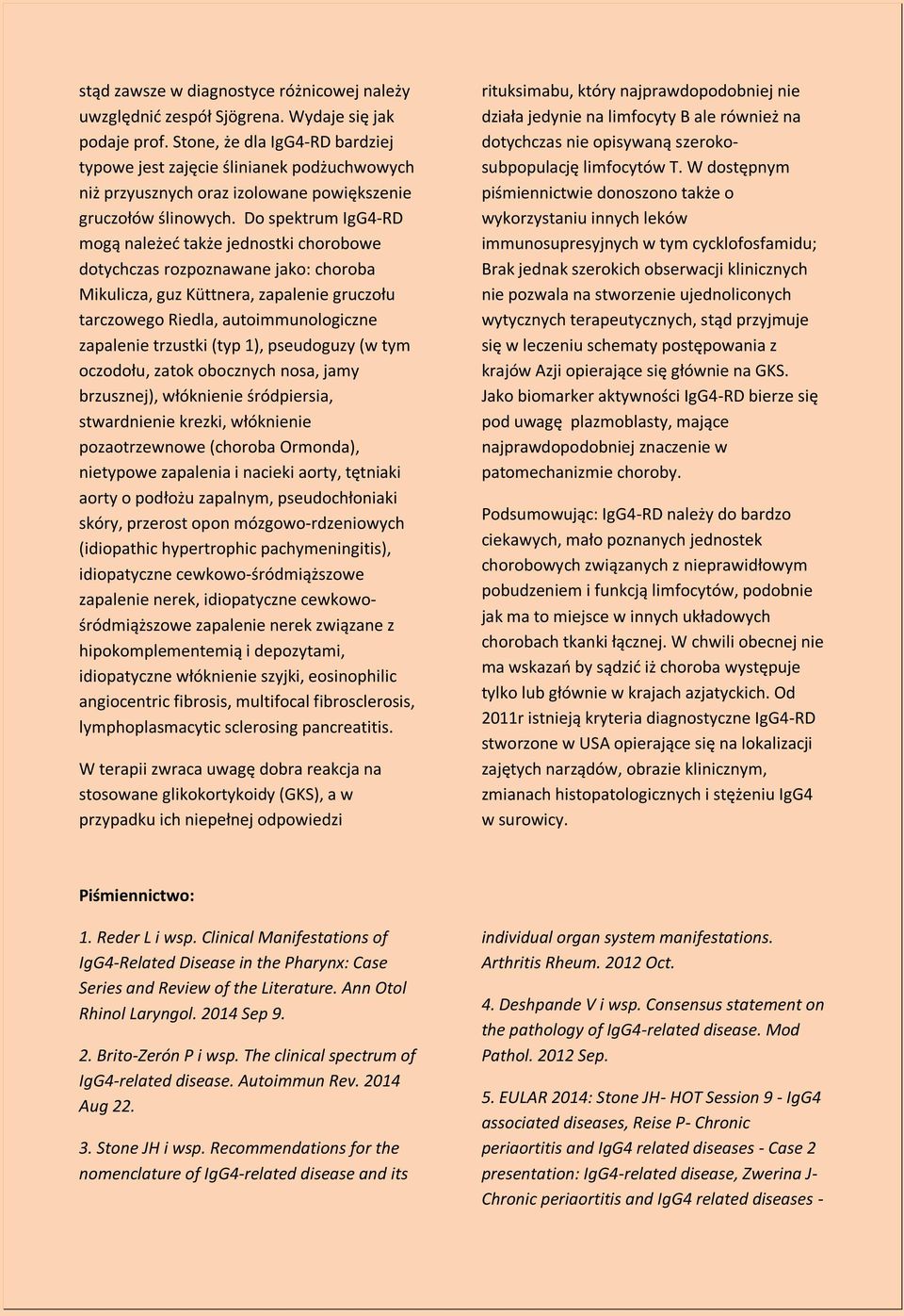 Do spektrum IgG4-RD mogą należed także jednostki chorobowe dotychczas rozpoznawane jako: choroba Mikulicza, guz Küttnera, zapalenie gruczołu tarczowego Riedla, autoimmunologiczne zapalenie trzustki