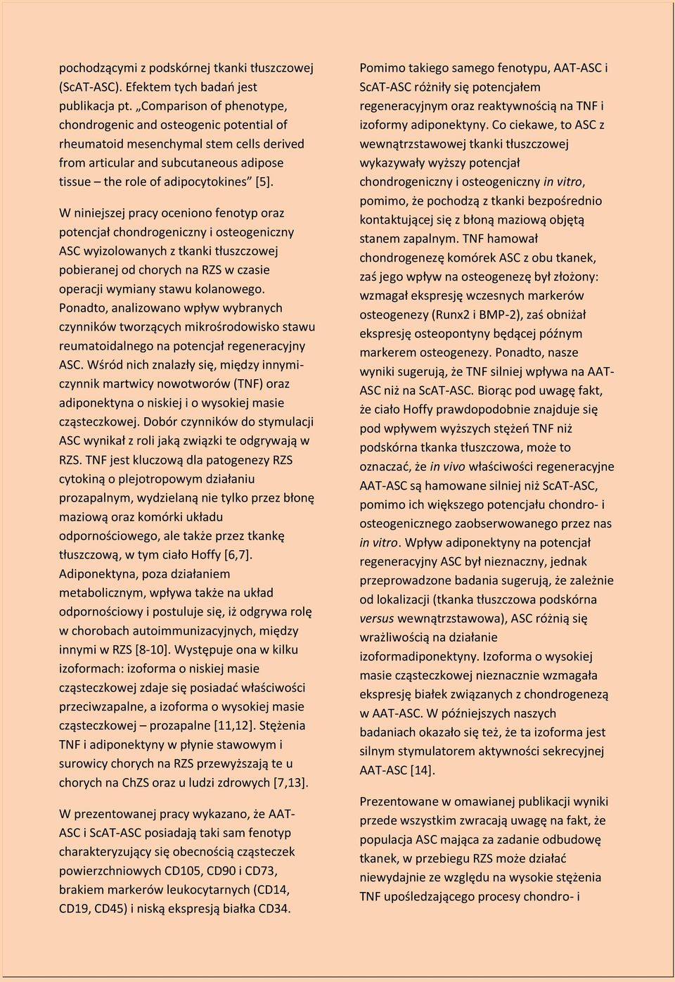 W niniejszej pracy oceniono fenotyp oraz potencjał chondrogeniczny i osteogeniczny ASC wyizolowanych z tkanki tłuszczowej pobieranej od chorych na RZS w czasie operacji wymiany stawu kolanowego.