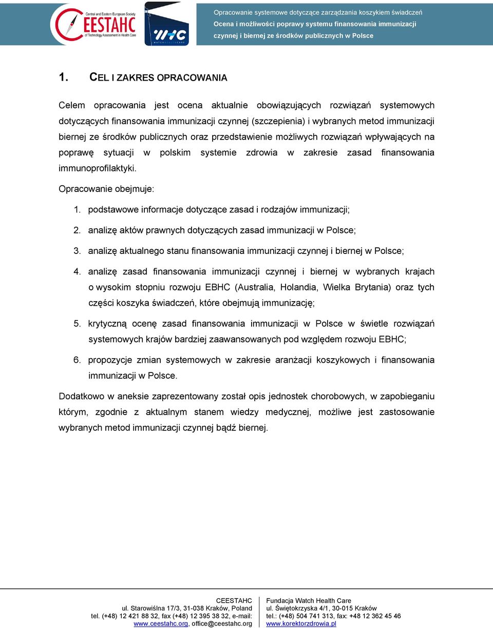 Opracowanie obejmuje: 1. podstawowe informacje dotyczące zasad i rodzajów immunizacji; 2. analizę aktów prawnych dotyczących zasad immunizacji w Polsce; 3.