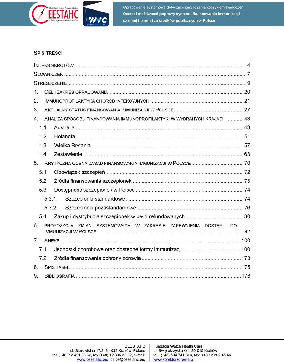 KRYTYCZNA OCENA ZASAD FINANSOWANIA IMMUNIZACJI W POLSCE...70 5.1. Obowiązek szczepień...72 5.2. Źródła finansowania szczepionek...73 5.3. Dostępność szczepionek w Polsce...74 5.3.1. Szczepionki standardowe.