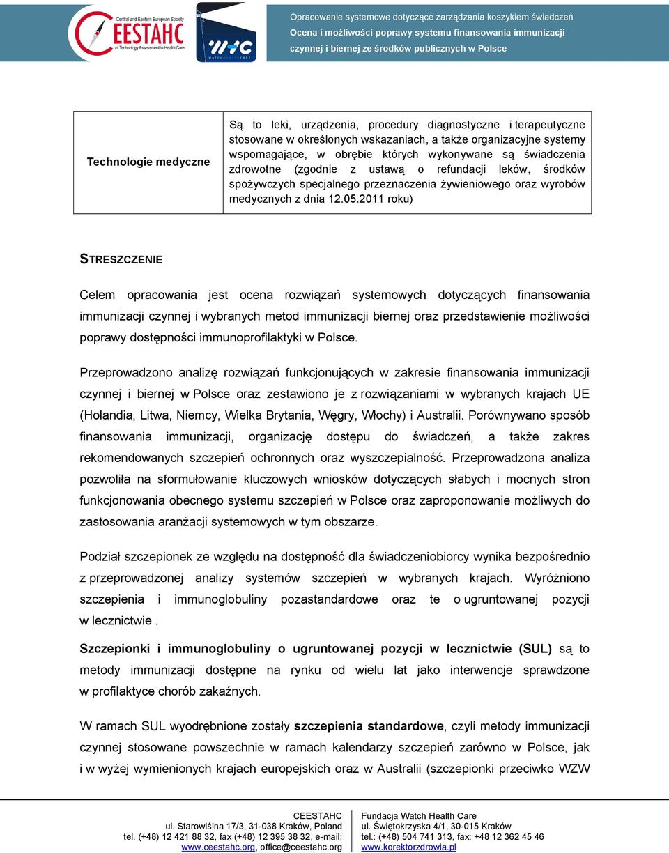 2011 roku) STRESZCZENIE Celem opracowania jest ocena rozwiązań systemowych dotyczących finansowania immunizacji czynnej i wybranych metod immunizacji biernej oraz przedstawienie możliwości poprawy