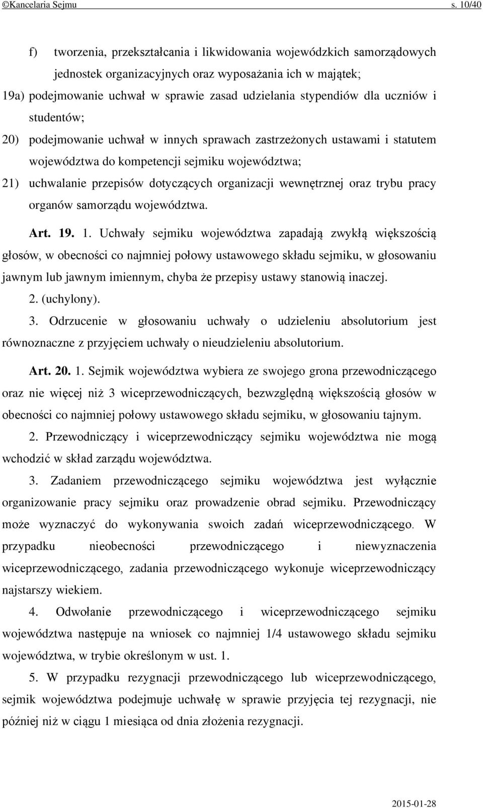 dla uczniów i studentów; 20) podejmowanie uchwał w innych sprawach zastrzeżonych ustawami i statutem województwa do kompetencji sejmiku województwa; 21) uchwalanie przepisów dotyczących organizacji