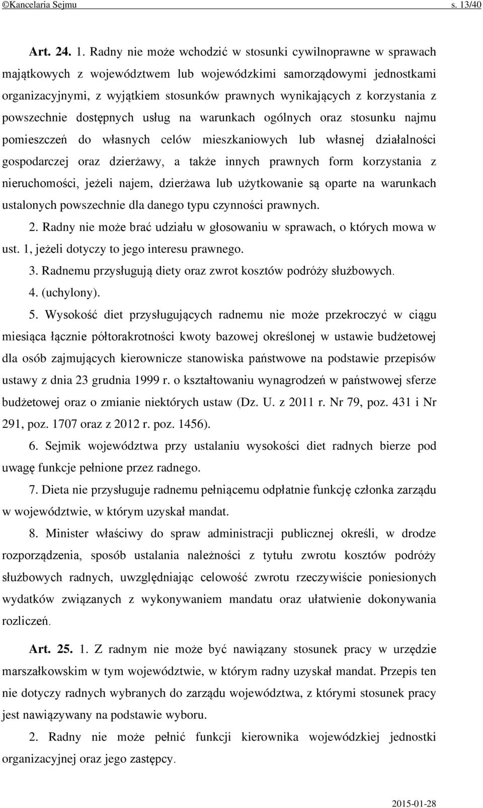 Radny nie może wchodzić w stosunki cywilnoprawne w sprawach majątkowych z województwem lub wojewódzkimi samorządowymi jednostkami organizacyjnymi, z wyjątkiem stosunków prawnych wynikających z