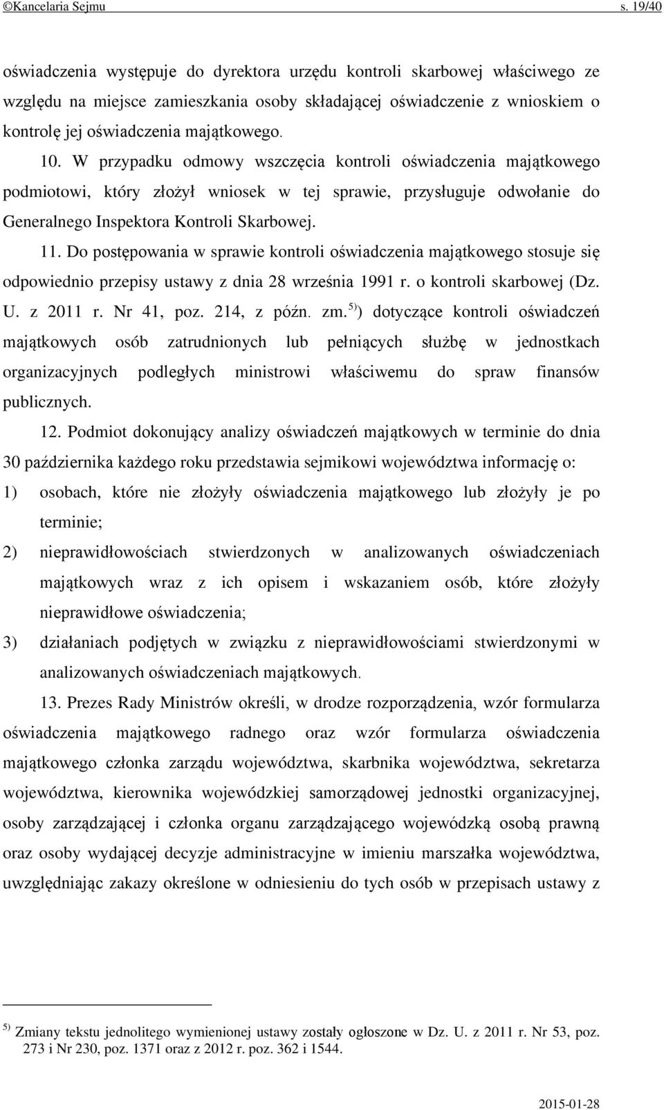 10. W przypadku odmowy wszczęcia kontroli oświadczenia majątkowego podmiotowi, który złożył wniosek w tej sprawie, przysługuje odwołanie do Generalnego Inspektora Kontroli Skarbowej. 11.