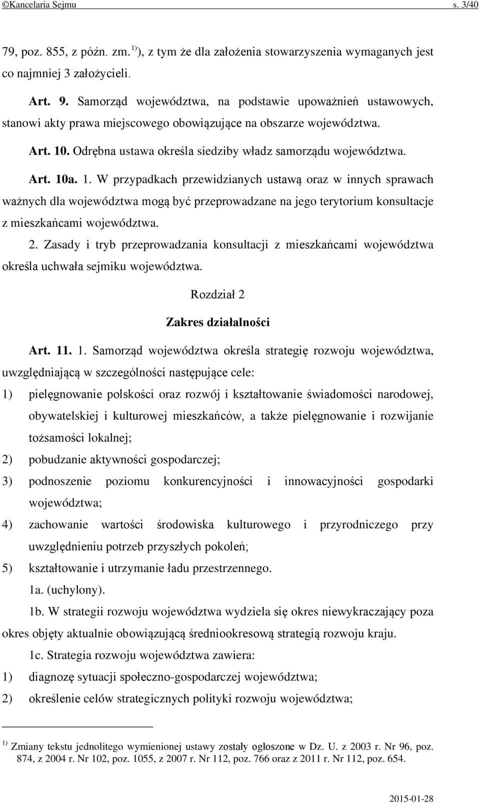 Art. 10a. 1. W przypadkach przewidzianych ustawą oraz w innych sprawach ważnych dla województwa mogą być przeprowadzane na jego terytorium konsultacje z mieszkańcami województwa. 2.