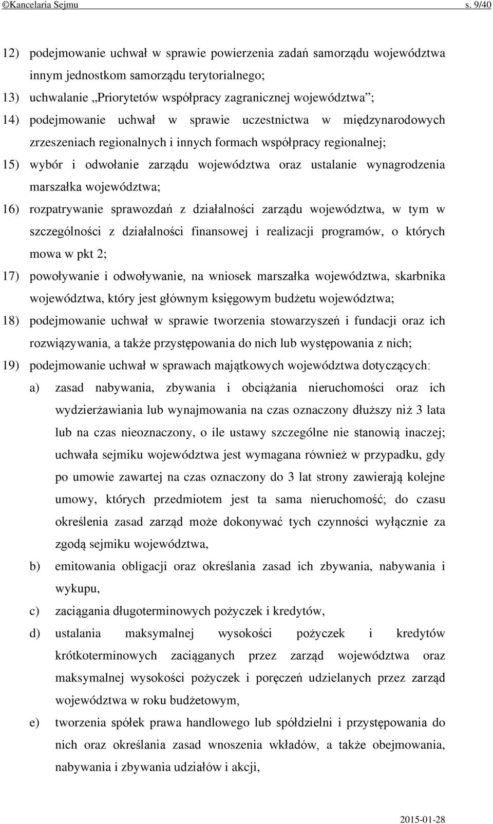 podejmowanie uchwał w sprawie uczestnictwa w międzynarodowych zrzeszeniach regionalnych i innych formach współpracy regionalnej; 15) wybór i odwołanie zarządu województwa oraz ustalanie wynagrodzenia