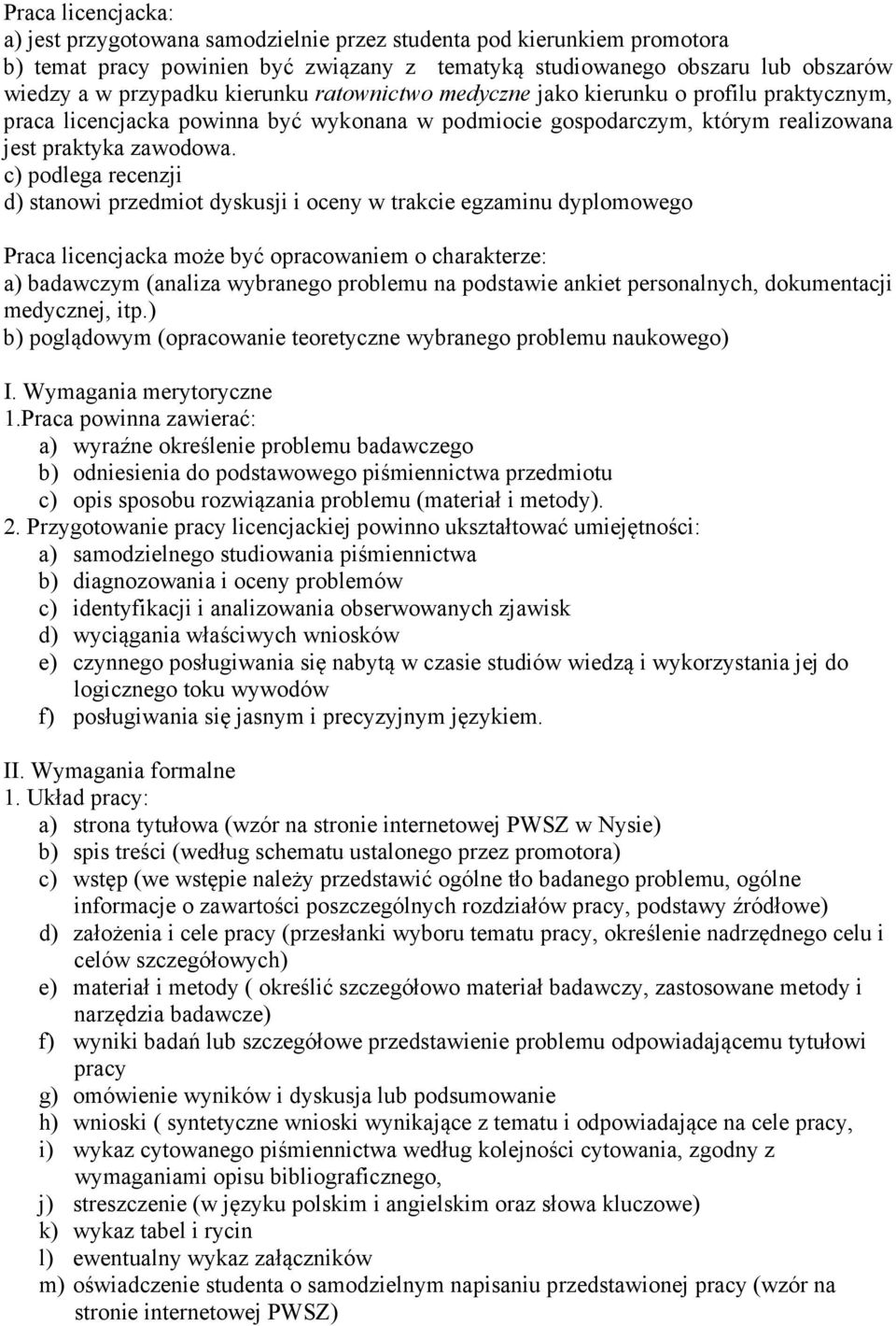 c) podlega recenzji d) stanowi przedmiot dyskusji i oceny w trakcie egzaminu dyplomowego Praca licencjacka może być opracowaniem o charakterze: a) badawczym (analiza wybranego problemu na podstawie