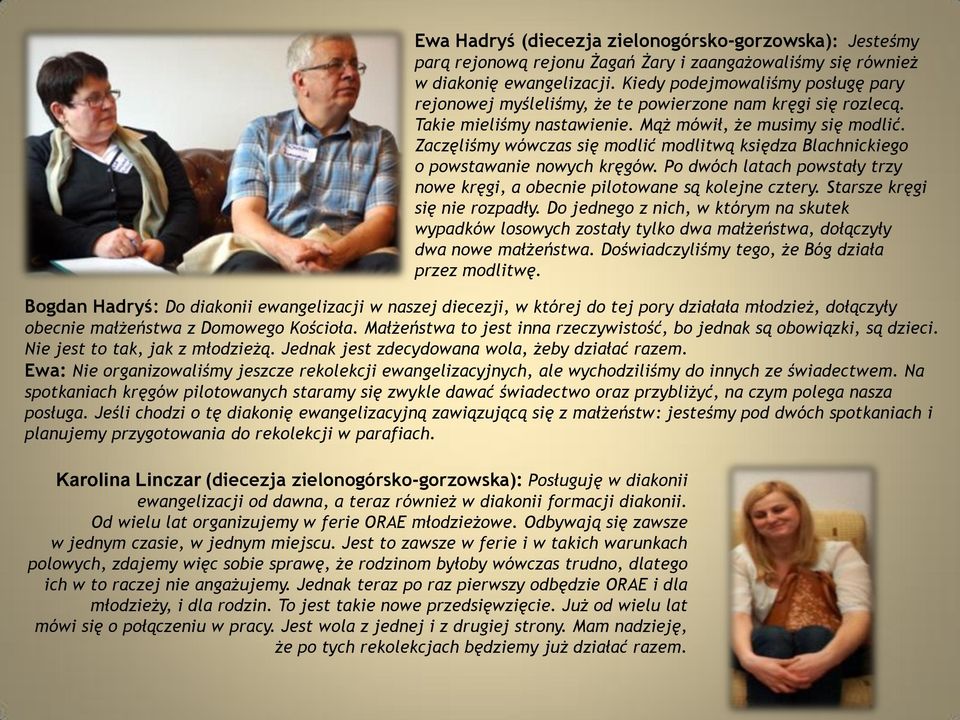 Zaczęliśmy wówczas się modlić modlitwą księdza Blachnickiego o powstawanie nowych kręgów. Po dwóch latach powstały trzy nowe kręgi, a obecnie pilotowane są kolejne cztery.