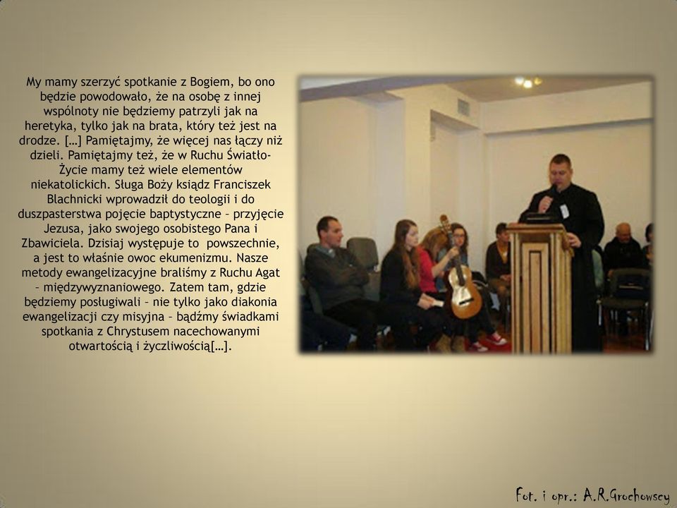 Sługa Boży ksiądz Franciszek Blachnicki wprowadził do teologii i do duszpasterstwa pojęcie baptystyczne przyjęcie Jezusa, jako swojego osobistego Pana i Zbawiciela.