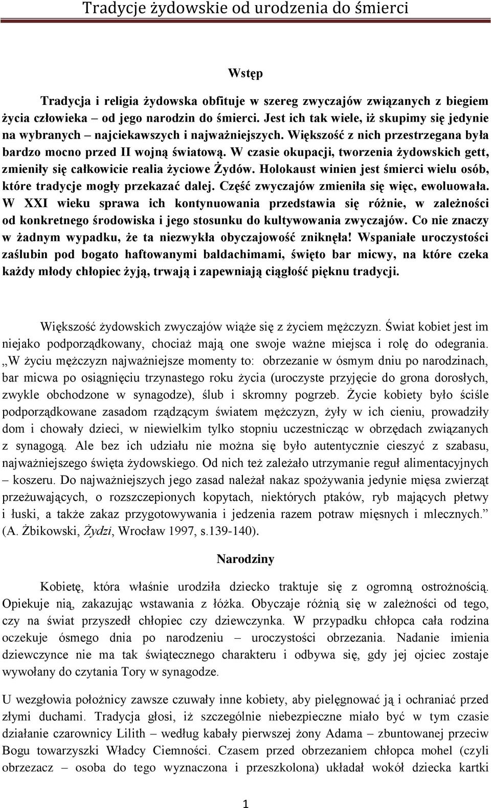 W czasie okupacji, tworzenia żydowskich gett, zmieniły się całkowicie realia życiowe Żydów. Holokaust winien jest śmierci wielu osób, które tradycje mogły przekazać dalej.